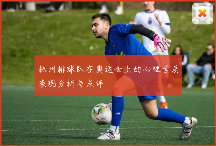 杭州排球队在奥运会上的心理素质表现分析与点评