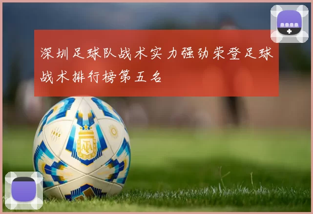 深圳足球队战术实力强劲荣登足球战术排行榜第五名