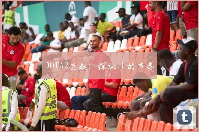 DOTA2巨献：探秘IG的节奏